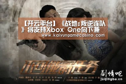 【开云平台】《战地:叛逆连队》将支持Xbox One向下兼容(图3) 开云平台